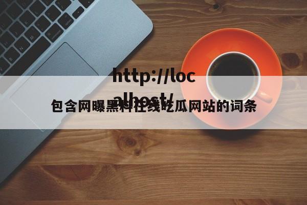 包含网曝黑料在线吃瓜网站的词条