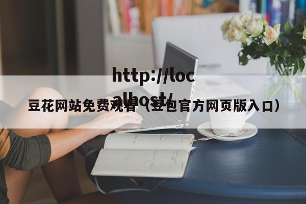 豆花网站免费观看（豆包官方网页版入口）